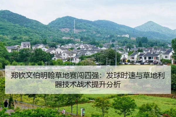 郑钦文伯明翰草地赛闯四强：发球时速与草地利器技术战术提升分析